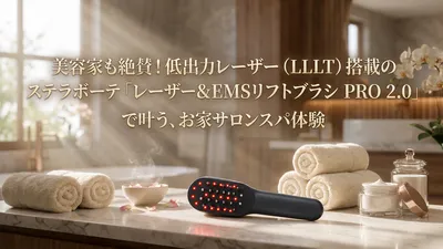 美容家も絶賛！低出力レーザー（LLLT）搭載のステラボーテ「レーザー&EMSリフトブラシ PRO 2.0」で叶う、お家サロンスパ体験