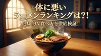 体に悪い ラーメンランキングは？！健康的な食べ方を徹底検証！