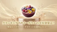 クラッキングアサイーボウルの美容効果は？健康上のメリット・デメリットを徹底レビュー！